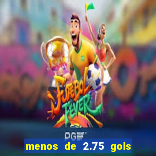 menos de 2.75 gols o que significa